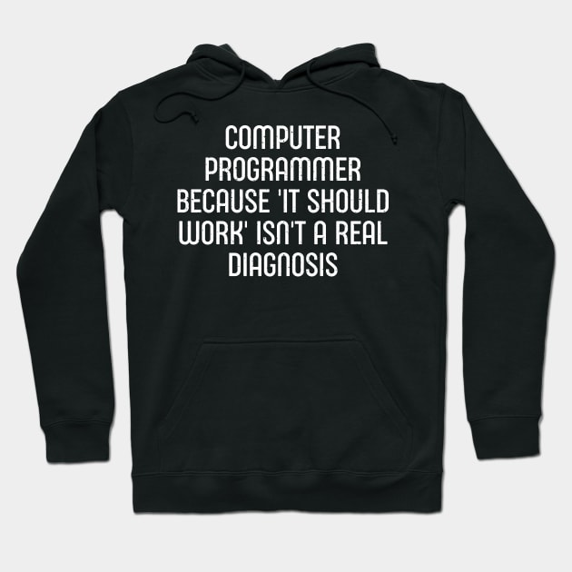 Because 'It Should Work' Isn't a Real Diagnosis Hoodie by trendynoize